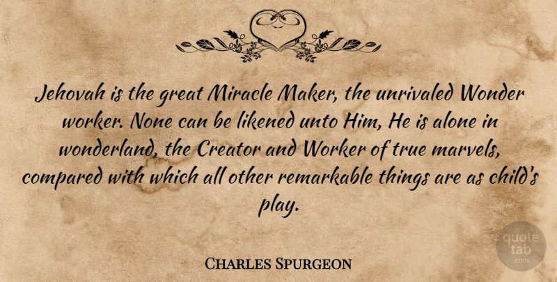 Charles Spurgeon Quote About Children, Play, Miracle: Jehovah Is The Great Miracle...