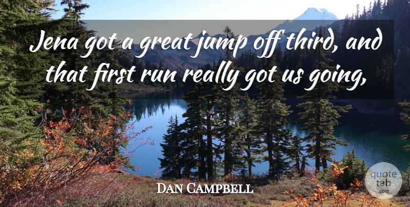 Dan Campbell Quote About Great, Jump, Run: Jena Got A Great Jump...