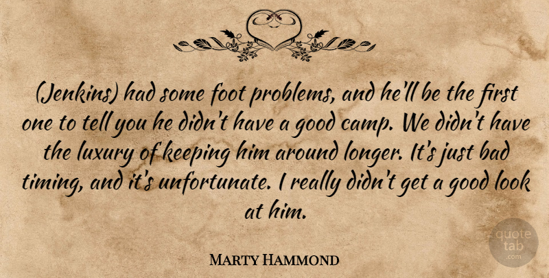 Marty Hammond Quote About Bad, Foot, Good, Keeping, Luxury: Jenkins Had Some Foot Problems...