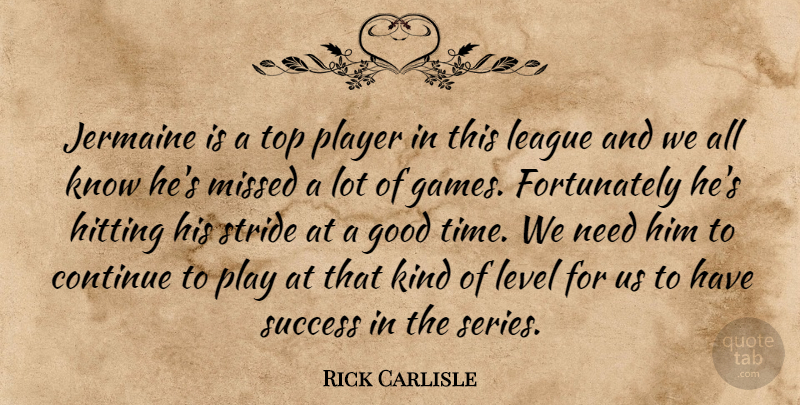 Rick Carlisle Quote About Continue, Good, Hitting, League, Level: Jermaine Is A Top Player...