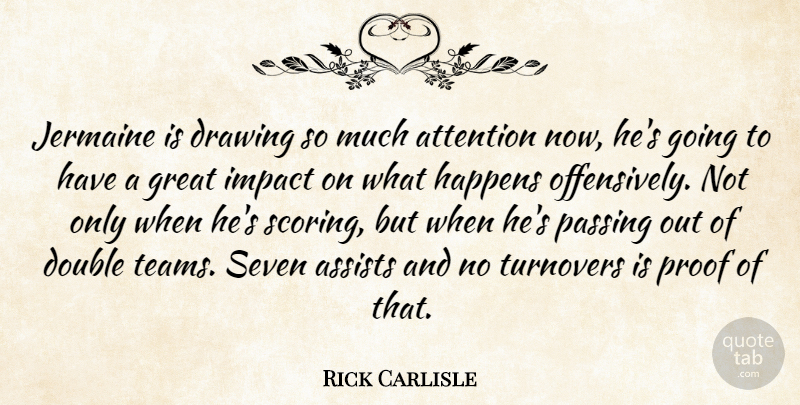 Rick Carlisle Quote About Attention, Double, Drawing, Great, Happens: Jermaine Is Drawing So Much...