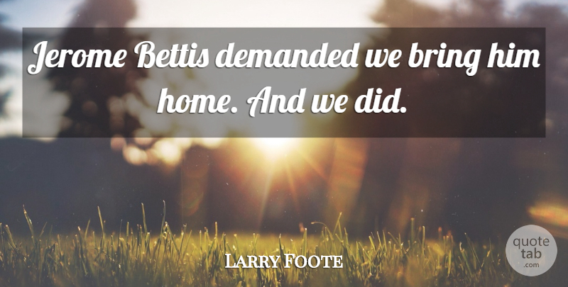 Larry Foote Quote About Bring, Demanded: Jerome Bettis Demanded We Bring...