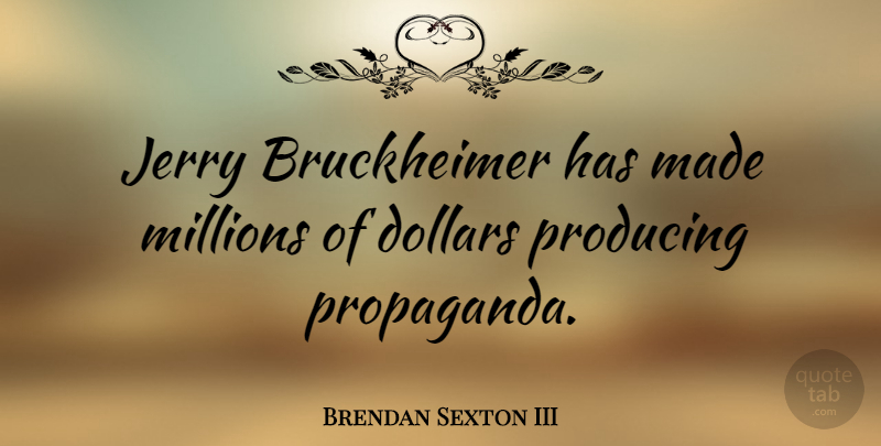 Brendan Sexton III Quote About Millions, Producing: Jerry Bruckheimer Has Made Millions...