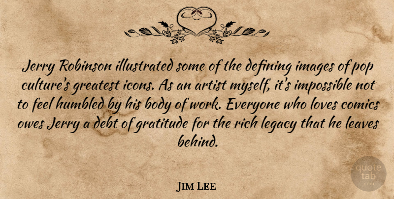 Jim Lee Quote About Artist, Body, Comics, Debt, Defining: Jerry Robinson Illustrated Some Of...