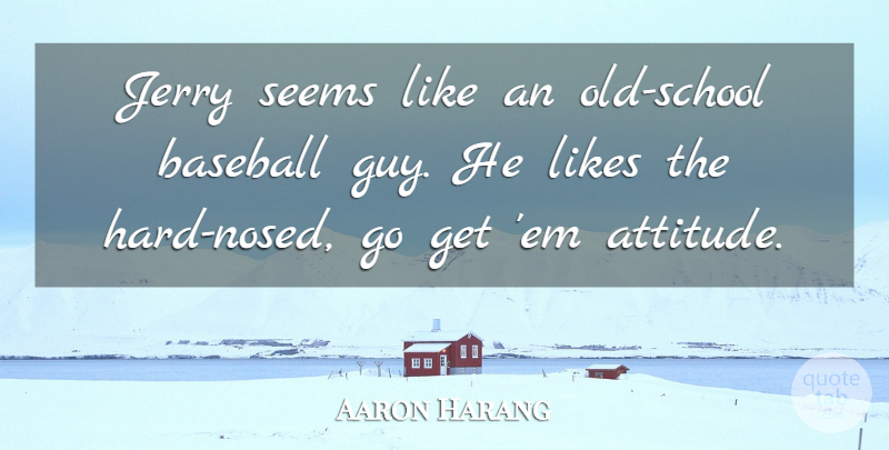 Aaron Harang Quote About Baseball, Jerry, Likes, Seems: Jerry Seems Like An Old...