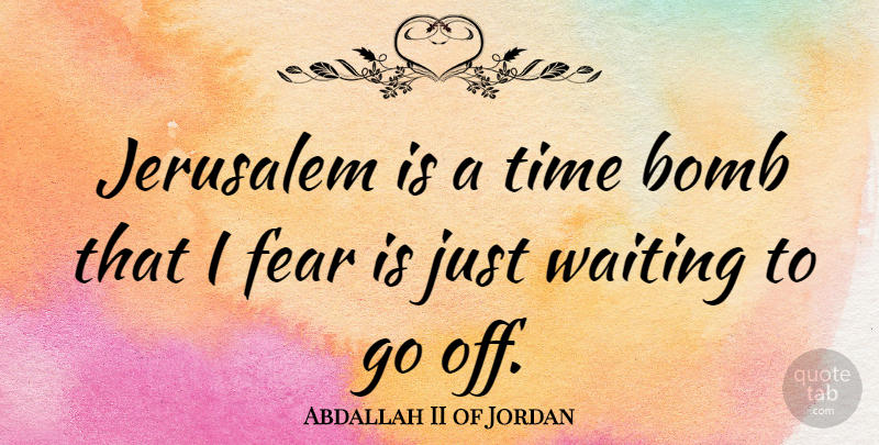 Abdallah II of Jordan Quote About Waiting, Jerusalem, Bombs: Jerusalem Is A Time Bomb...