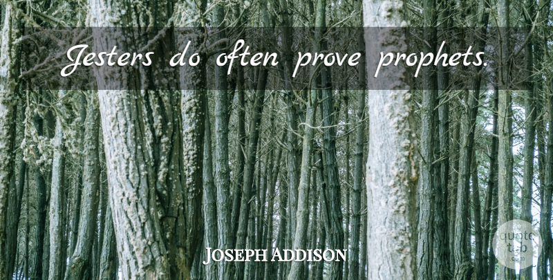 Joseph Addison Quote About Literature, Prophet, Prove: Jesters Do Often Prove Prophets...