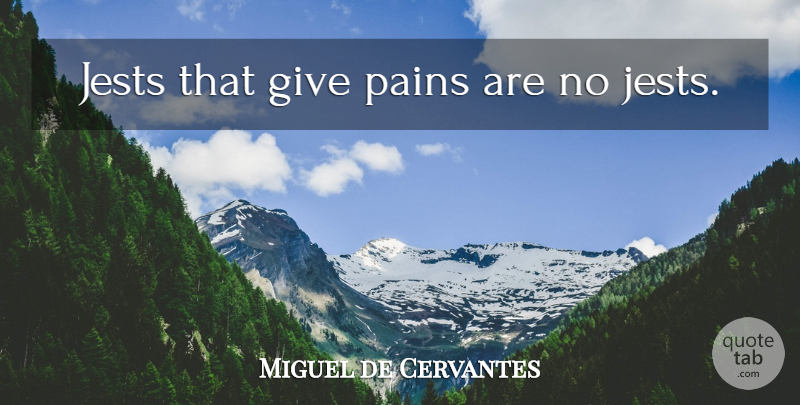 Miguel de Cervantes Quote About Pain, Giving, Jest: Jests That Give Pains Are...