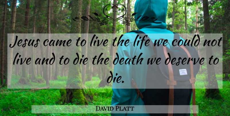 David Platt Quote About Jesus, Live Life, Follow Me: Jesus Came To Live The...