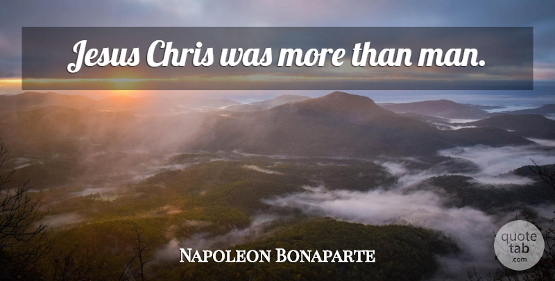 Napoleon Bonaparte Quote About Jesus, Men, Christ: Jesus Chris Was More Than...