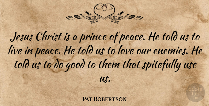 Pat Robertson Quote About Jesus, Enemy, Prince Of Peace: Jesus Christ Is A Prince...