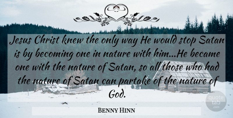Benny Hinn Quote About Jesus, Becoming One, Way: Jesus Christ Knew The Only...
