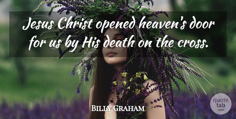 Billy Graham Quote About Jesus, Doors, Heaven: Jesus Christ Opened Heavens Door...