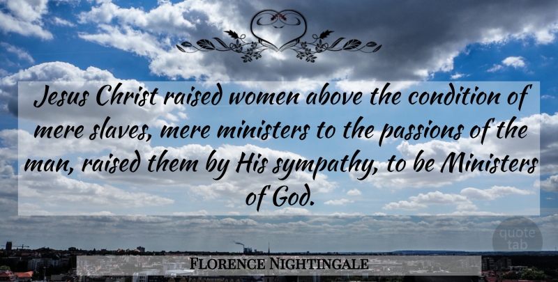 Florence Nightingale Quote About Jesus, Passion, Men: Jesus Christ Raised Women Above...