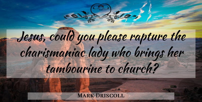Mark Driscoll Quote About Jesus, Church, Rapture: Jesus Could You Please Rapture...