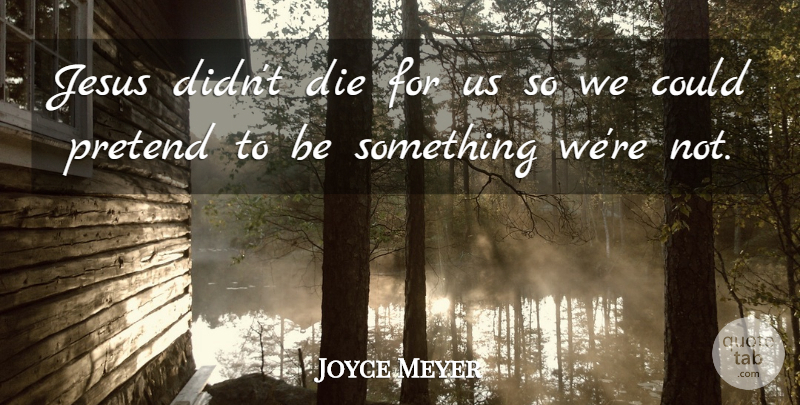 Joyce Meyer Quote About Jesus, Dies: Jesus Didnt Die For Us...