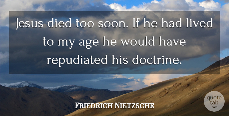 Friedrich Nietzsche Quote About Jesus, Age, Doctrine: Jesus Died Too Soon If...