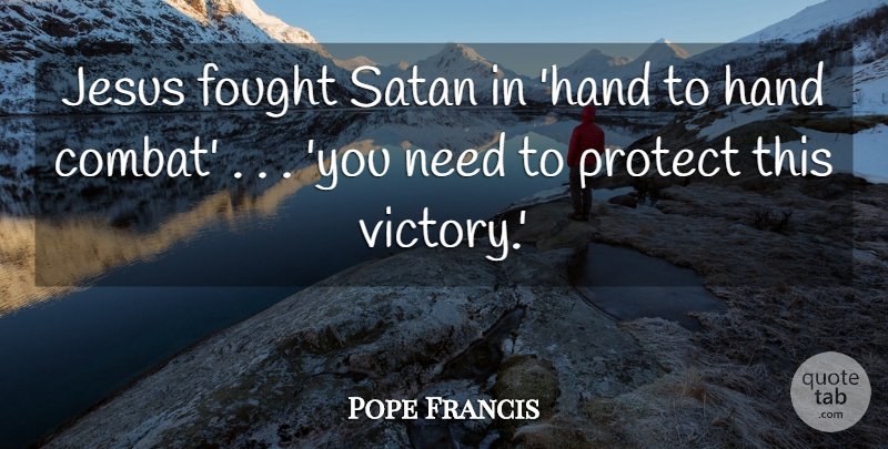 Pope Francis Quote About Jesus, Hands, Victory: Jesus Fought Satan In Hand...