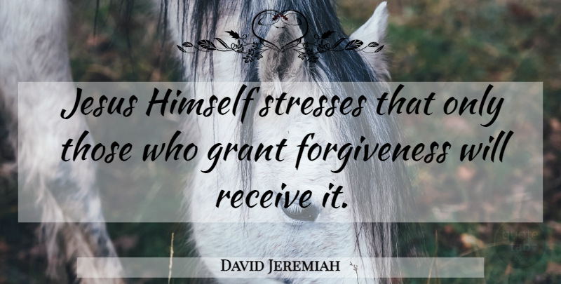 David Jeremiah Quote About Forgiveness, Jesus, Stress: Jesus Himself Stresses That Only...