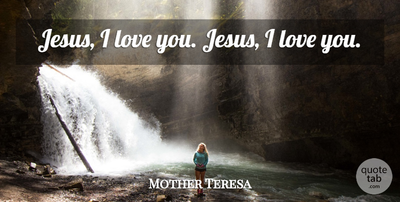 Mother Teresa Quote About Jesus, Love You, Famous Last Words: Jesus I Love You Jesus...