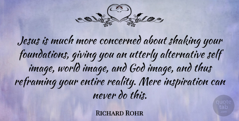 Richard Rohr Quote About Concerned, Entire, God, Jesus, Mere: Jesus Is Much More Concerned...