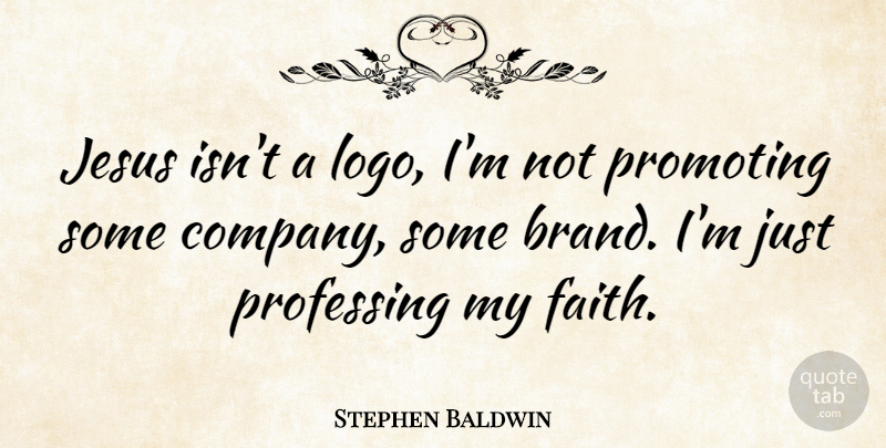 Stephen Baldwin Quote About Jesus, Logos, Company: Jesus Isnt A Logo Im...
