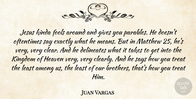Juan Vargas Quote About Among, Exactly, Gives, Jesus, Kinda: Jesus Kinda Fools Around And...