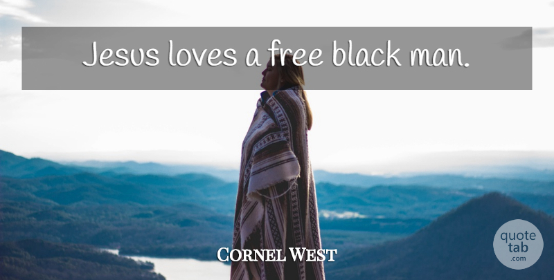 Cornel West Quote About Jesus, Men, Black: Jesus Loves A Free Black...