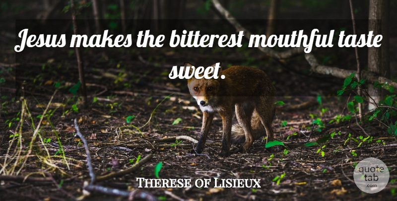 Therese of Lisieux Quote About Sweet, Jesus, Taste: Jesus Makes The Bitterest Mouthful...