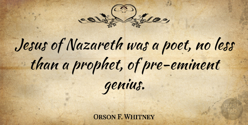 Orson F. Whitney Quote About Nazareth: Jesus Of Nazareth Was A...