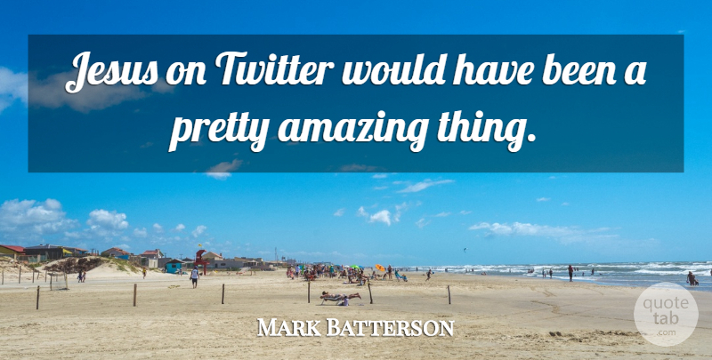 Mark Batterson Quote About Jesus, Amazing Things, Has Beens: Jesus On Twitter Would Have...