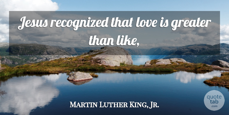 Martin Luther King, Jr. Quote About Jesus, Love Is, Greater: Jesus Recognized That Love Is...