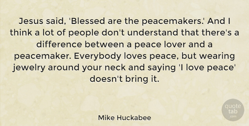 Mike Huckabee Quote About Bring, Difference, Everybody, Jesus, Jewelry: Jesus Said Blessed Are The...
