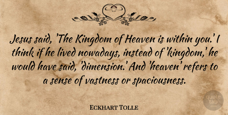 Eckhart Tolle Quote About Instead, Kingdom, Lived, Vastness: Jesus Said The Kingdom Of...