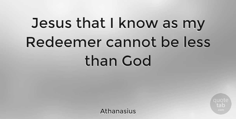 Athanasius Quote About Jesus, Knows, Redeemer: Jesus That I Know As...