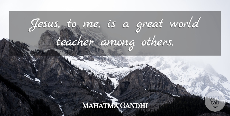 Mahatma Gandhi Quote About Teacher, Jesus, World: Jesus To Me Is A...