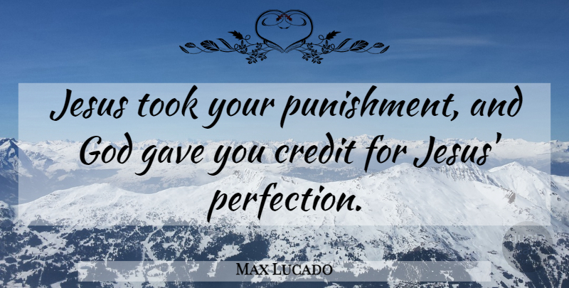 Max Lucado Quote About Jesus, Punishment, Perfection: Jesus Took Your Punishment And...