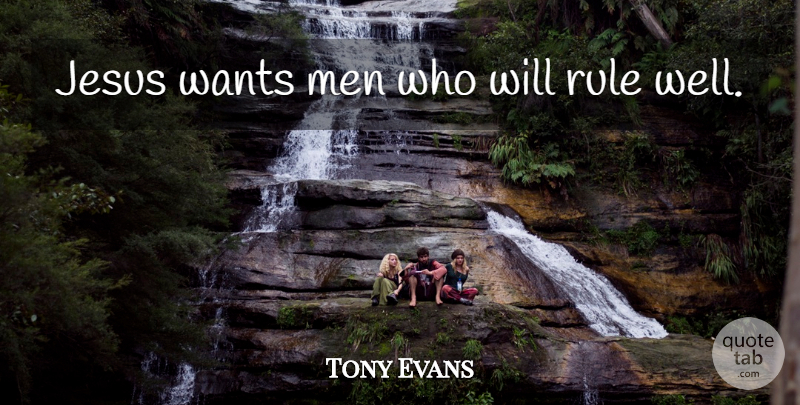 Tony Evans Quote About Jesus, Men, Want: Jesus Wants Men Who Will...
