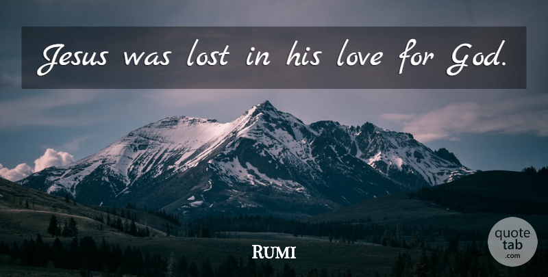 Rumi Quote About Jesus, His Love, God Love: Jesus Was Lost In His...