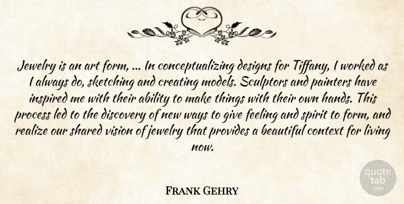 Frank Gehry Quote About Ability, Art, Beautiful, Context, Creating: Jewelry Is An Art Form...