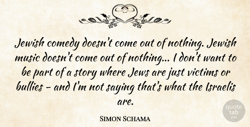 Simon Schama Quote About Bullies, Israelis, Jewish, Jews, Music: Jewish Comedy Doesnt Come Out...