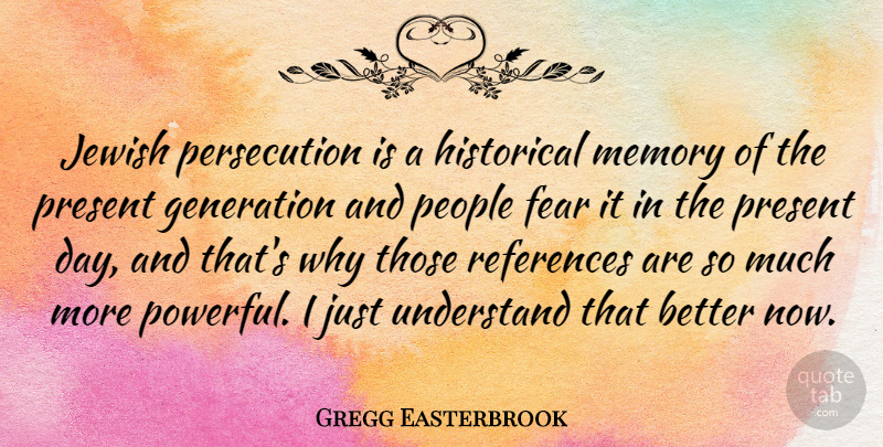 Gregg Easterbrook Quote About Memories, Powerful, People: Jewish Persecution Is A Historical...
