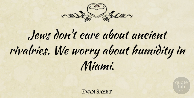 Evan Sayet Quote About Worry, Care, Miami: Jews Dont Care About Ancient...