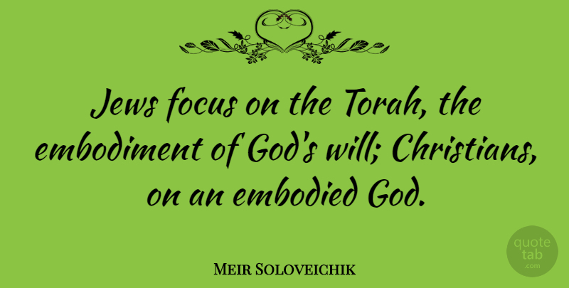 Meir Soloveichik Quote About Embodied, God, Jews: Jews Focus On The Torah...
