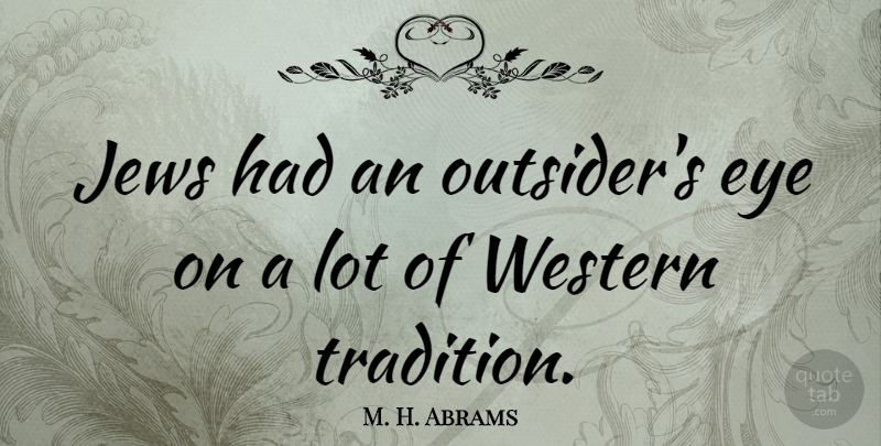 M. H. Abrams Quote About Jews, Western: Jews Had An Outsiders Eye...