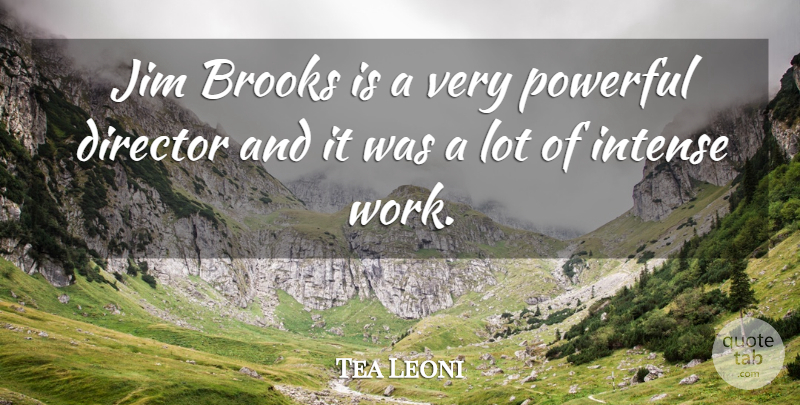 Tea Leoni Quote About Powerful, Directors, Intense: Jim Brooks Is A Very...