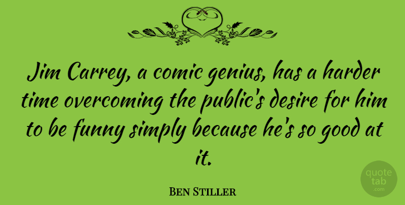 Ben Stiller Quote About Desire, Genius, Overcoming: Jim Carrey A Comic Genius...
