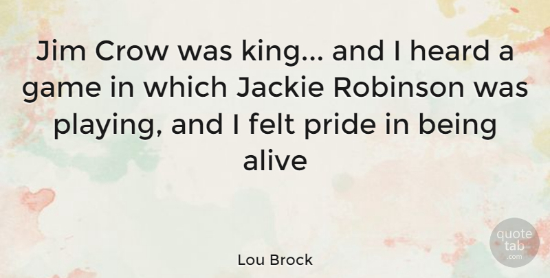 Lou Brock Quote About Kings, Pride, Jim Crow Laws: Jim Crow Was King And...