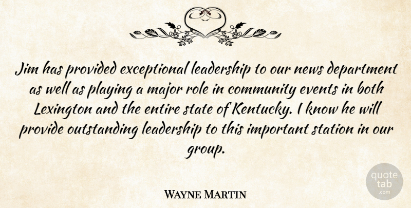 Wayne Martin Quote About Both, Community, Department, Entire, Events: Jim Has Provided Exceptional Leadership...