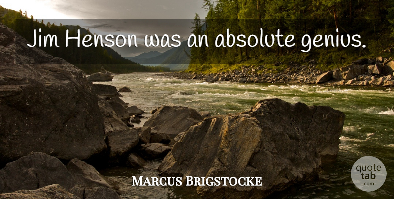 Marcus Brigstocke Quote About Genius, Absolutes: Jim Henson Was An Absolute...